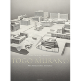 THE PROLIFIC WORLD OF TOGO MURANO ARCHITECTURAL MODELS [完全英語版]