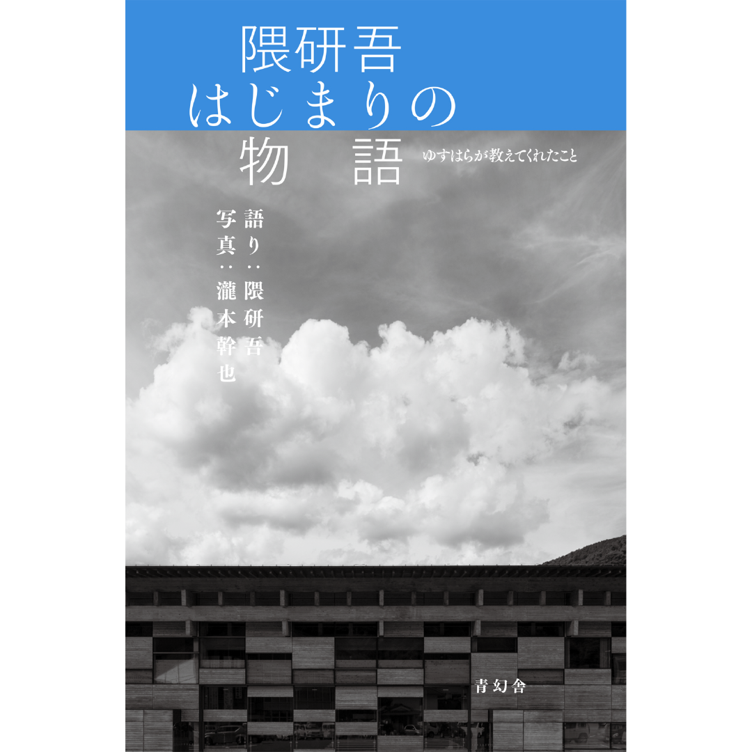隈研吾 はじまりの物語 ゆすはらが教えてくれたこと – 青幻舎